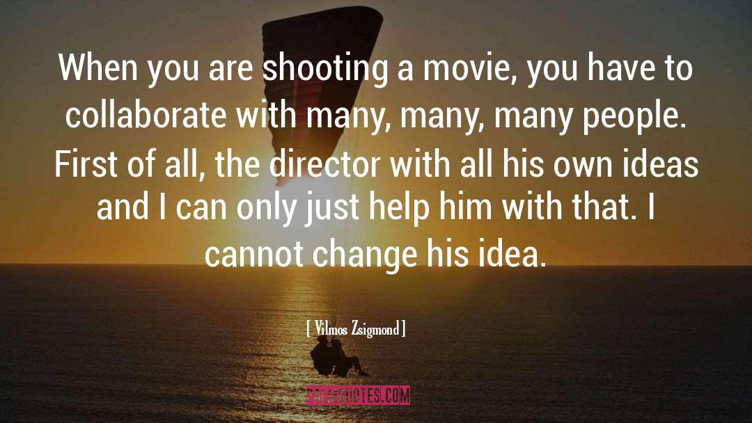 Vilmos Zsigmond Quotes: When you are shooting a