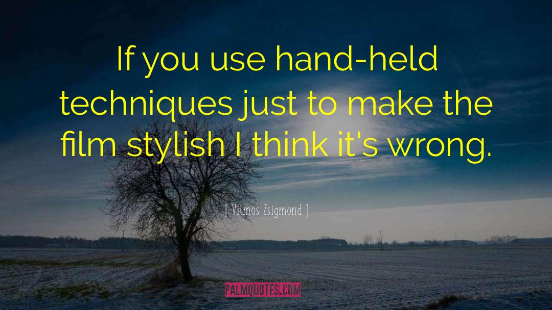 Vilmos Zsigmond Quotes: If you use hand-held techniques