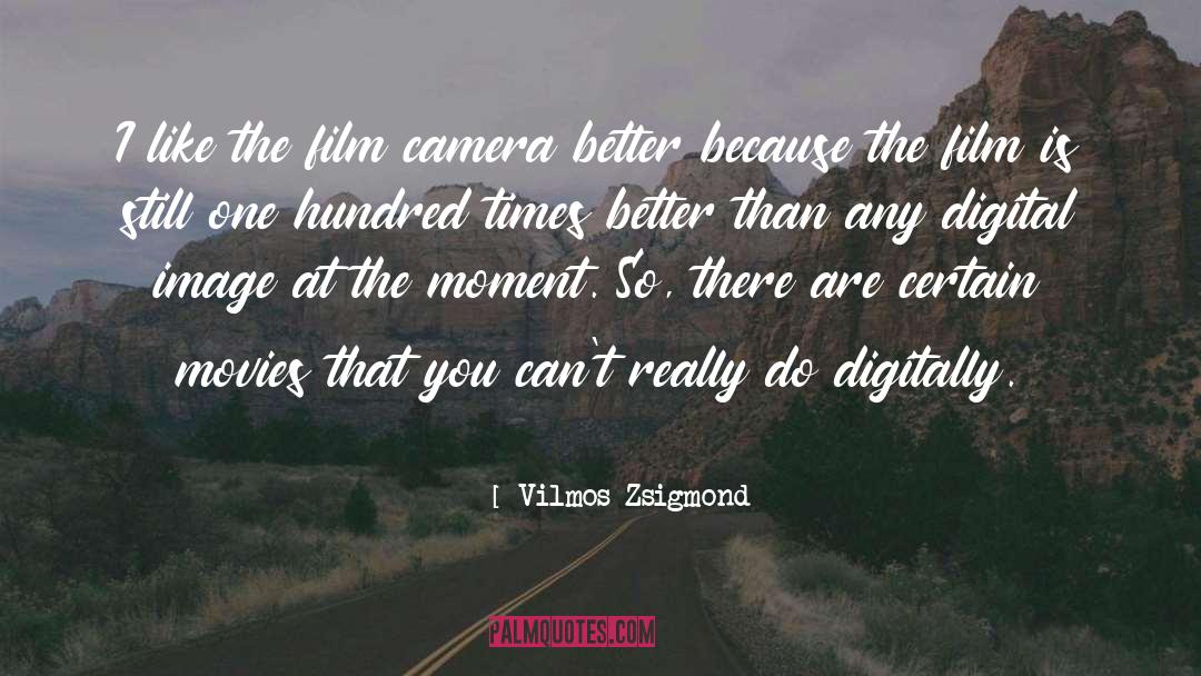 Vilmos Zsigmond Quotes: I like the film camera