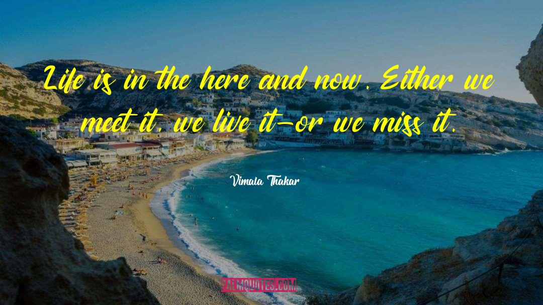 Vimala Thakar Quotes: Life is in the here