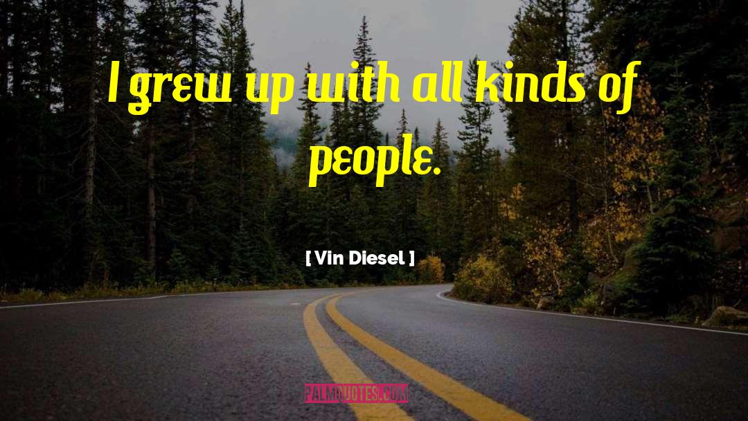 Vin Diesel Quotes: I grew up with all