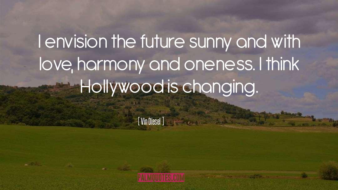 Vin Diesel Quotes: I envision the future sunny