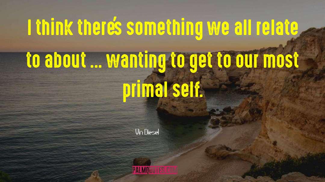 Vin Diesel Quotes: I think there's something we
