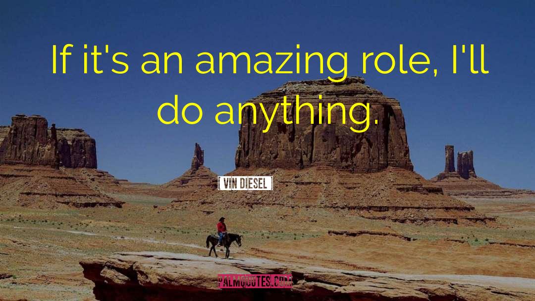 Vin Diesel Quotes: If it's an amazing role,