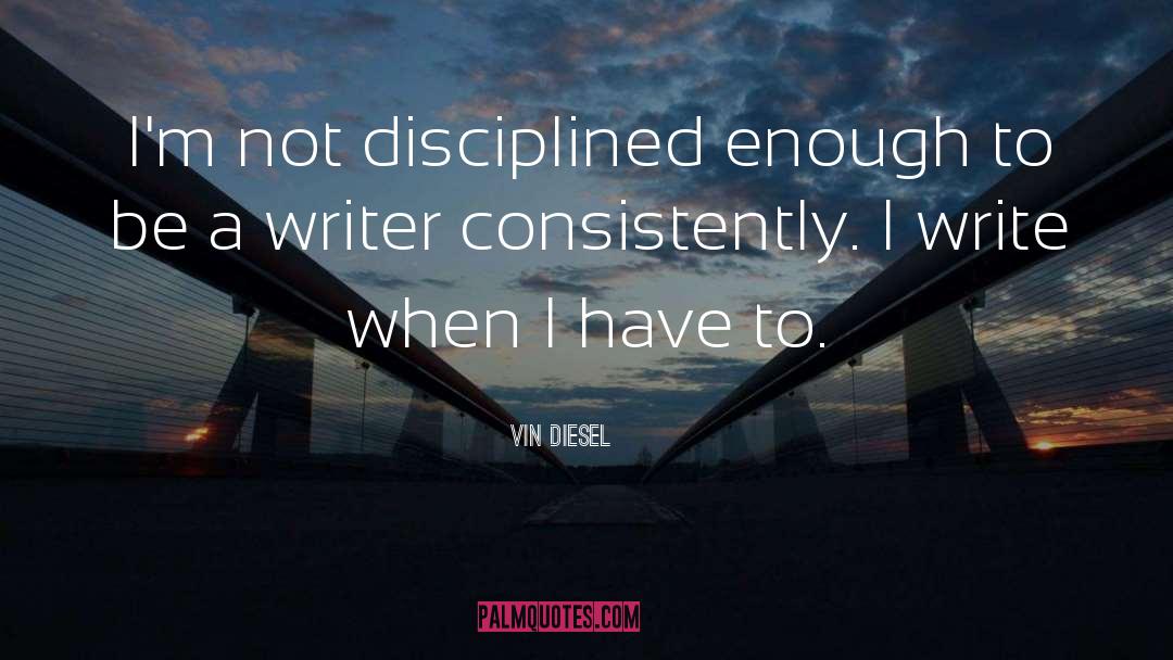 Vin Diesel Quotes: I'm not disciplined enough to