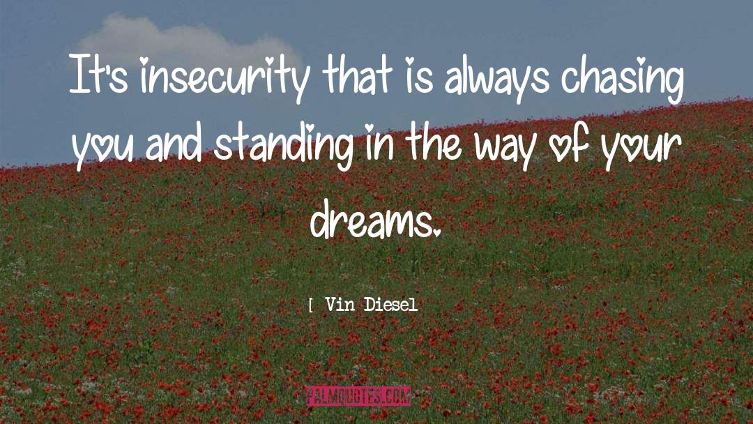 Vin Diesel Quotes: It's insecurity that is always