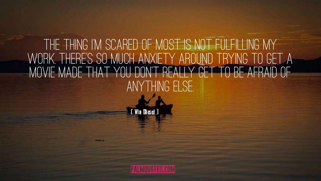 Vin Diesel Quotes: The thing I'm scared of