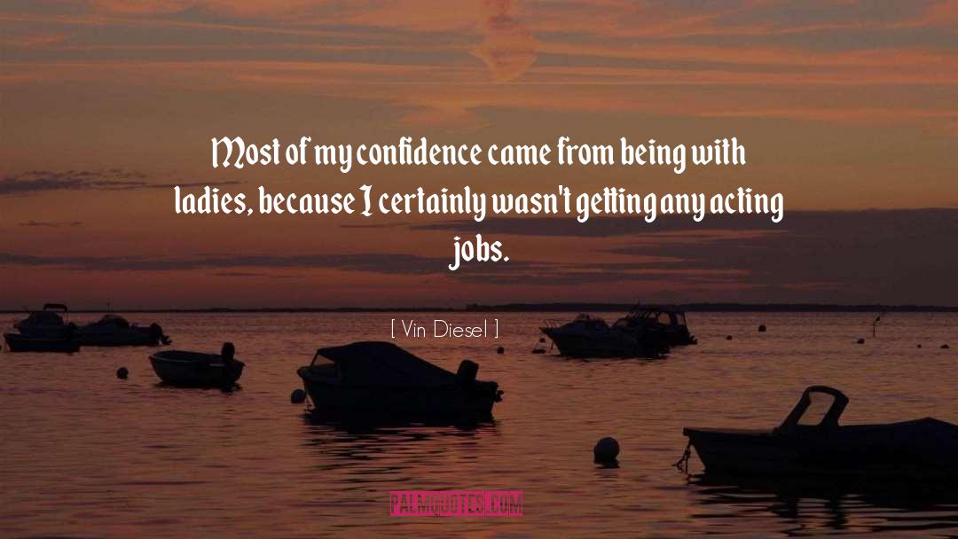 Vin Diesel Quotes: Most of my confidence came