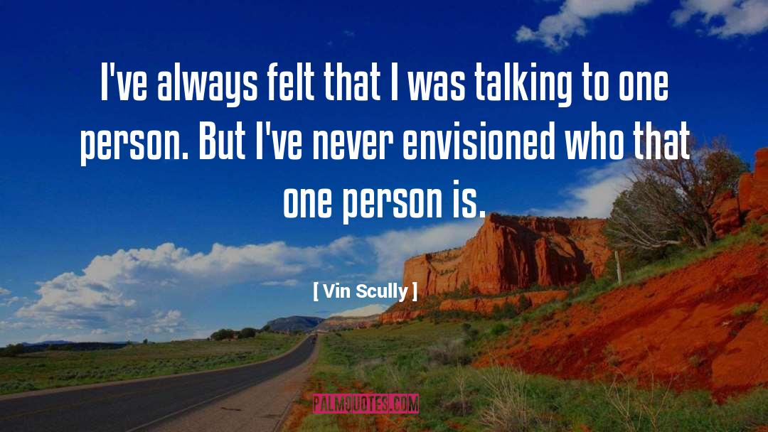 Vin Scully Quotes: I've always felt that I