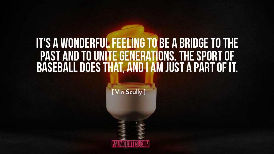Vin Scully Quotes: It's a wonderful feeling to