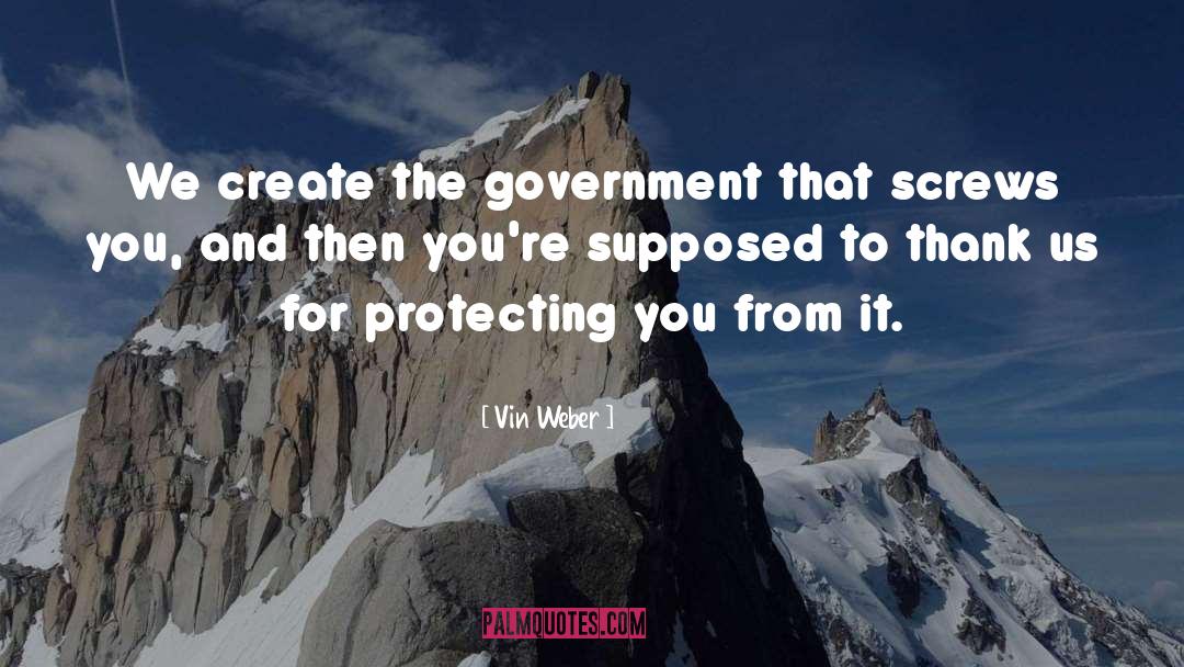 Vin Weber Quotes: We create the government that