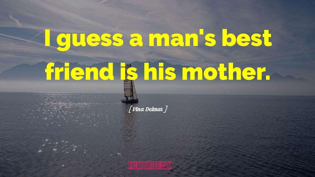 Vina Delmar Quotes: I guess a man's best