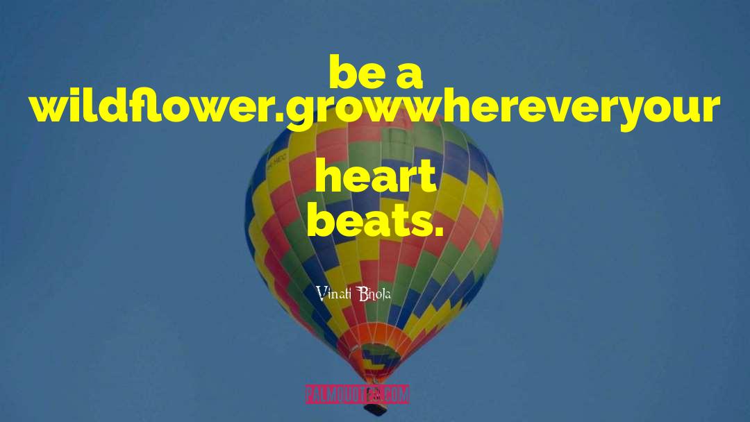 Vinati Bhola Quotes: be a wildflower.<br />grow<br />wherever<br