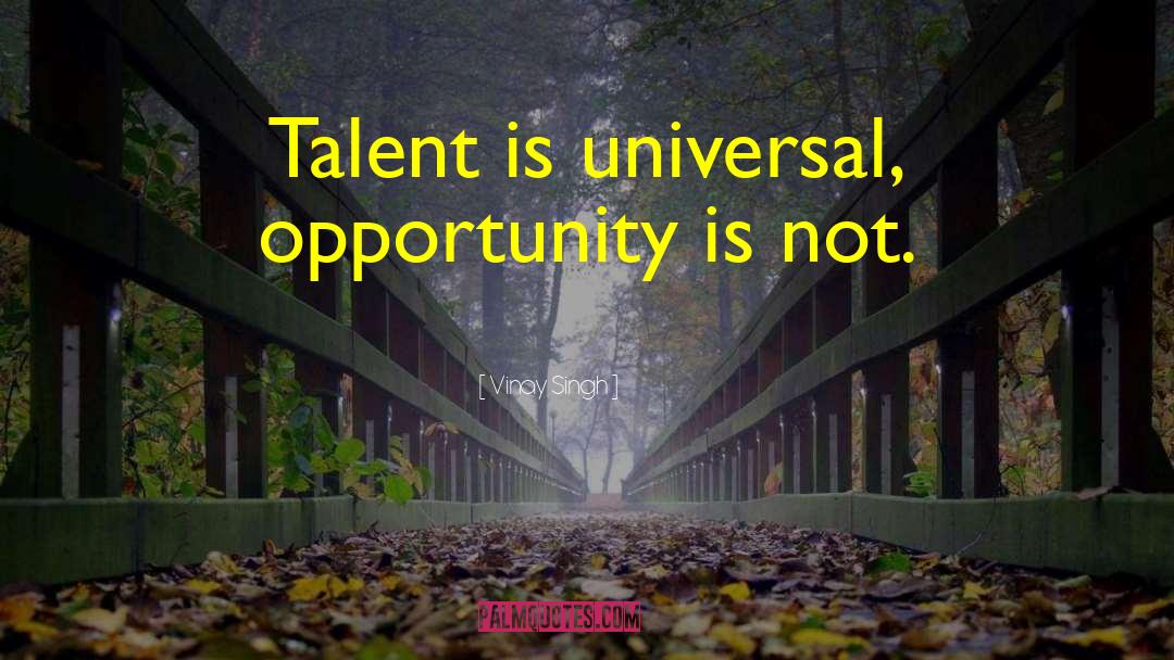 Vinay Singh Quotes: Talent is universal, opportunity is