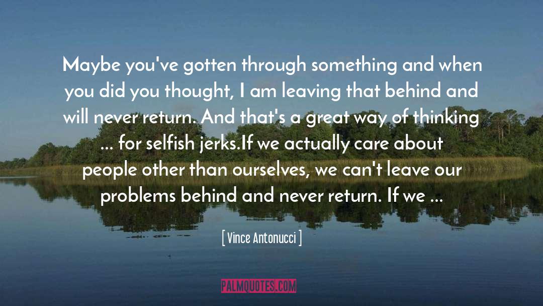 Vince Antonucci Quotes: Maybe you've gotten through something