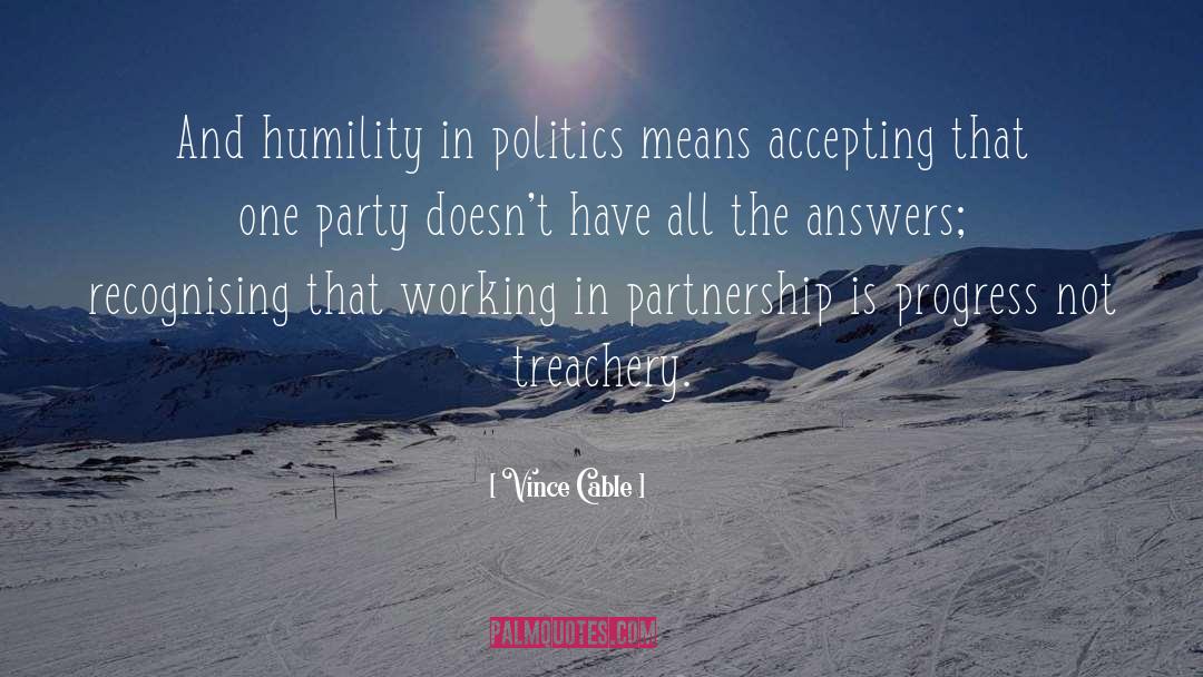 Vince Cable Quotes: And humility in politics means