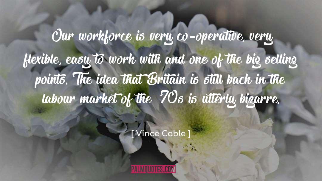 Vince Cable Quotes: Our workforce is very co-operative,