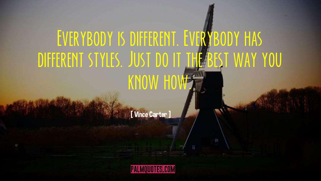 Vince Carter Quotes: Everybody is different. Everybody has