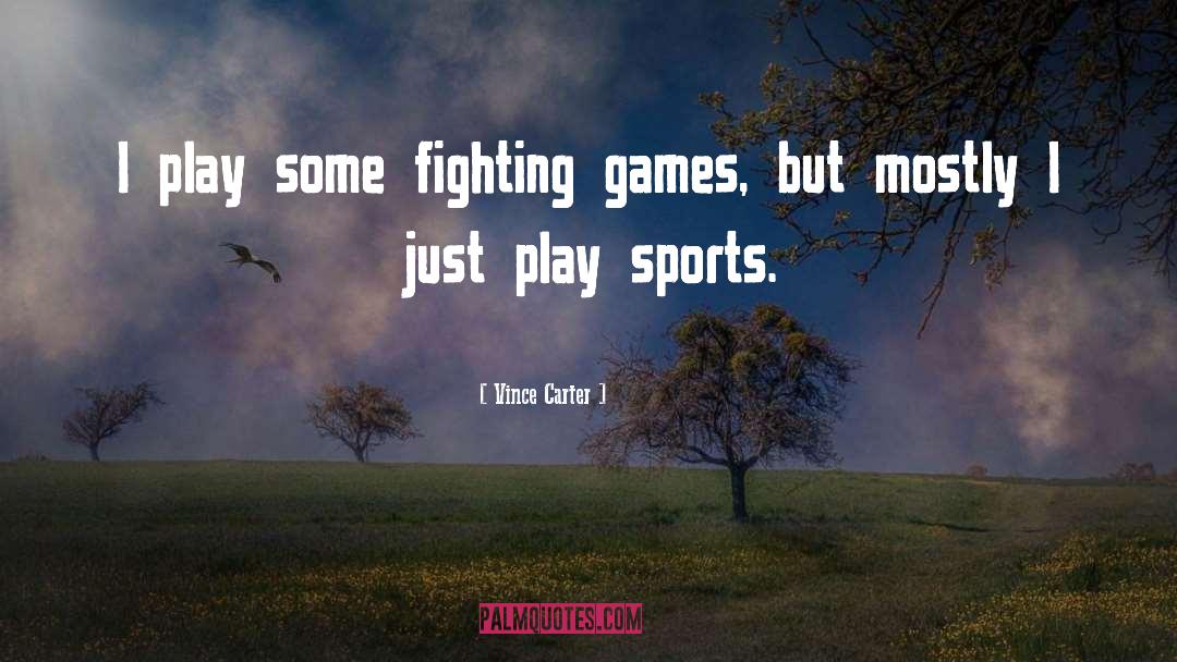 Vince Carter Quotes: I play some fighting games,