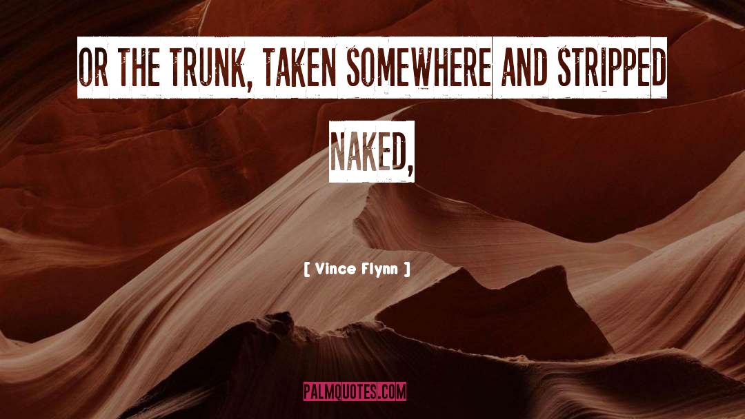 Vince Flynn Quotes: or the trunk, taken somewhere