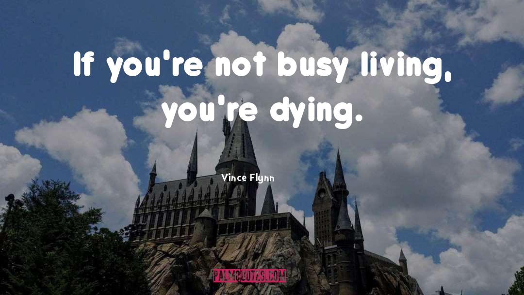 Vince Flynn Quotes: If you're not busy living,