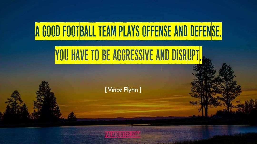 Vince Flynn Quotes: A good football team plays