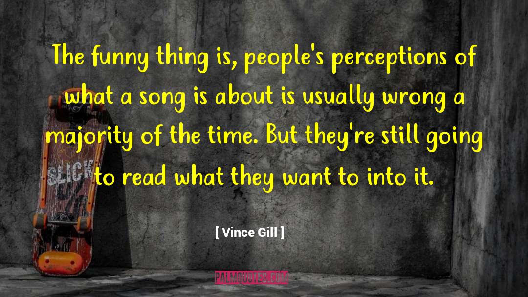 Vince Gill Quotes: The funny thing is, people's