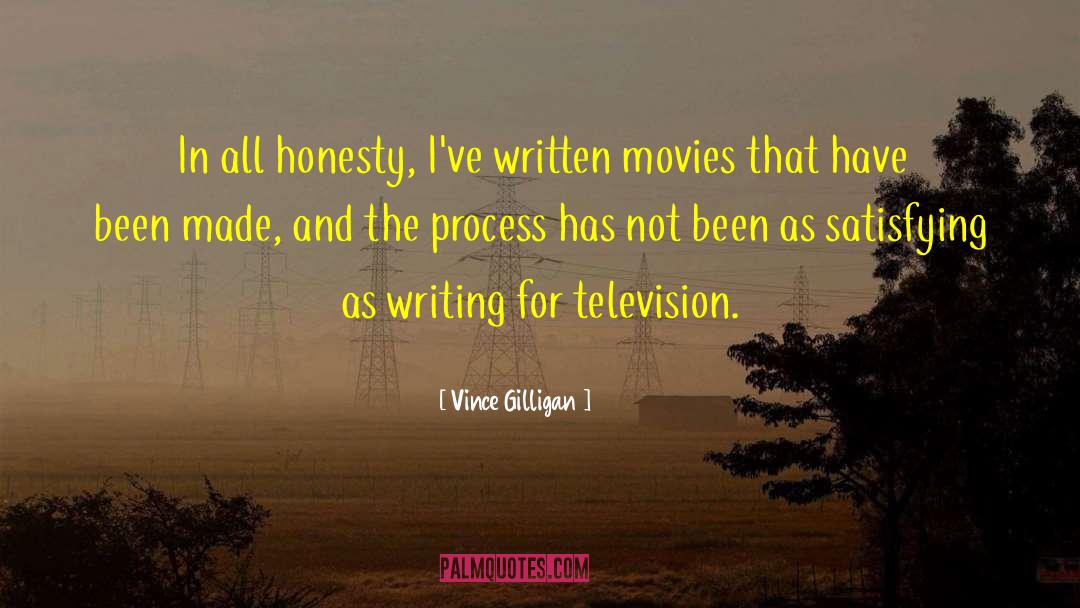 Vince Gilligan Quotes: In all honesty, I've written
