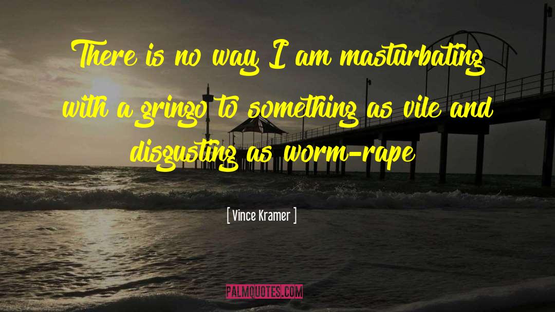 Vince Kramer Quotes: There is no way I