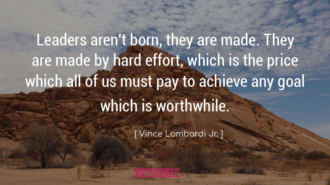 Vince Lombardi Jr. Quotes: Leaders aren't born, they are