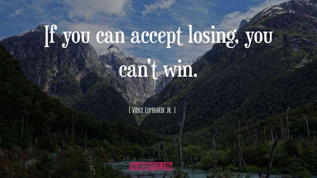 Vince Lombardi Jr. Quotes: If you can accept losing,