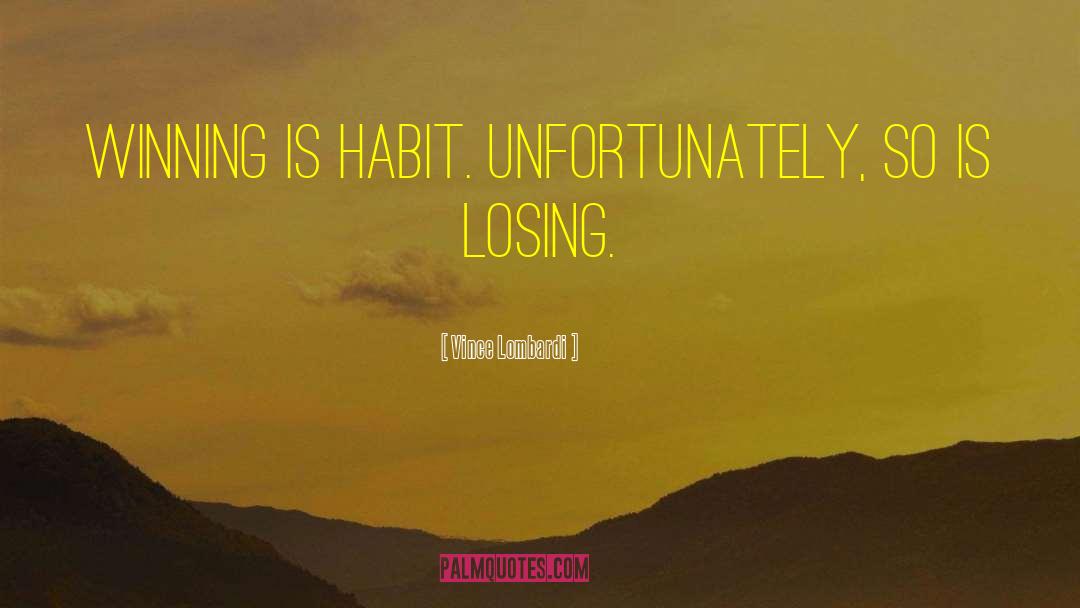 Vince Lombardi Quotes: Winning is habit. Unfortunately, so