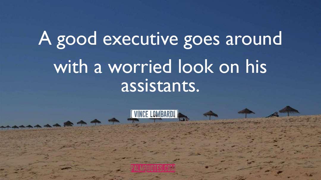 Vince Lombardi Quotes: A good executive goes around