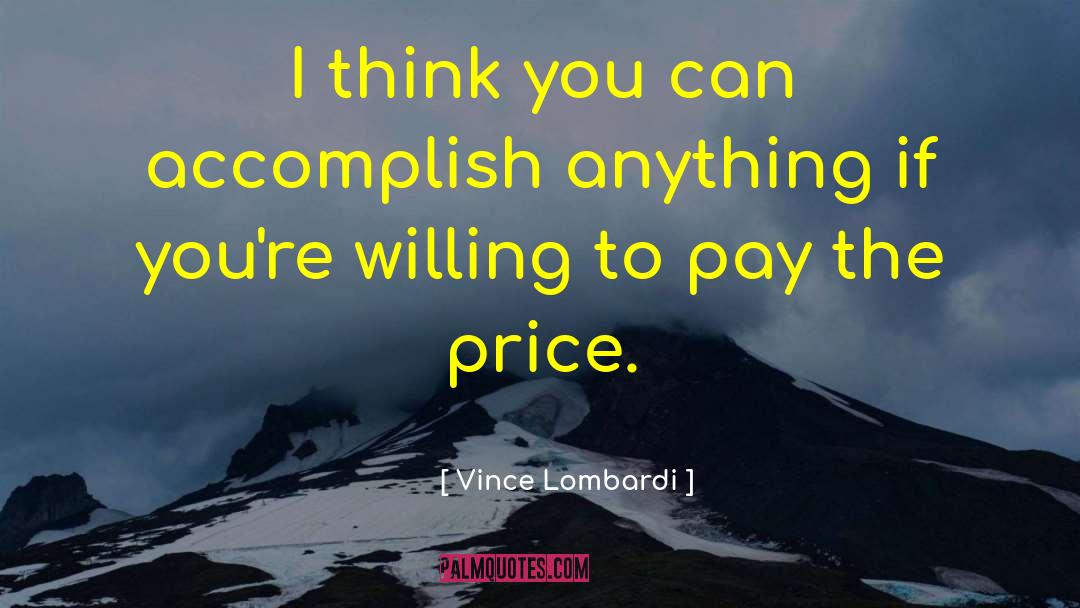 Vince Lombardi Quotes: I think you can accomplish