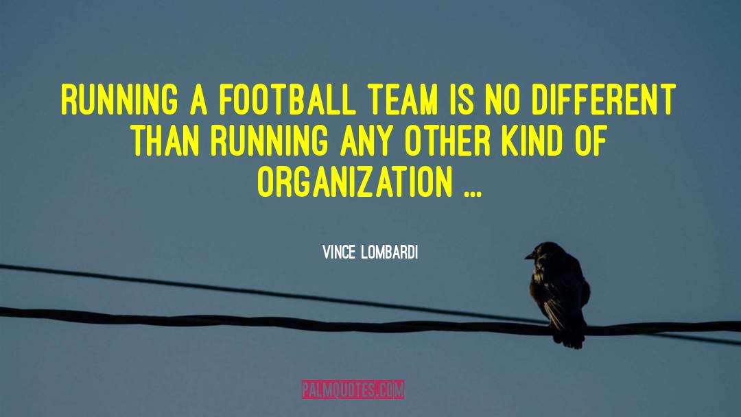 Vince Lombardi Quotes: Running a football team is