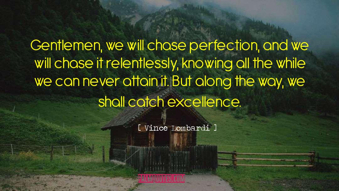 Vince Lombardi Quotes: Gentlemen, we will chase perfection,