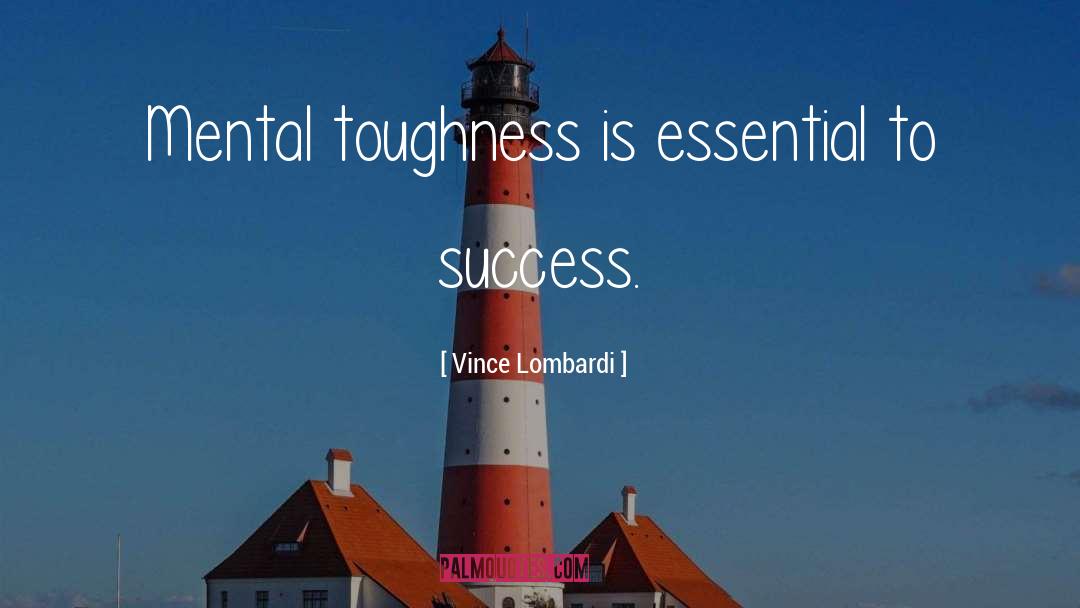 Vince Lombardi Quotes: Mental toughness is essential to