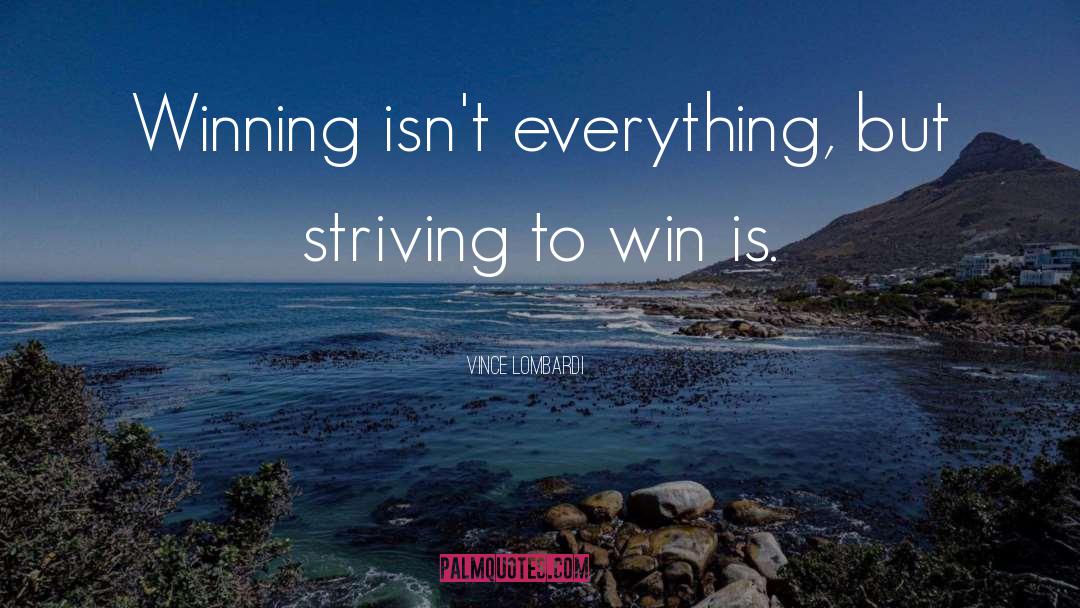 Vince Lombardi Quotes: Winning isn't everything, but striving