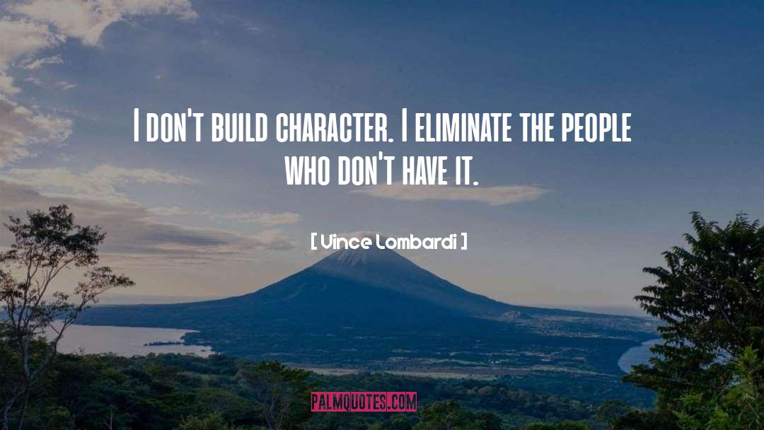 Vince Lombardi Quotes: I don't build character. I