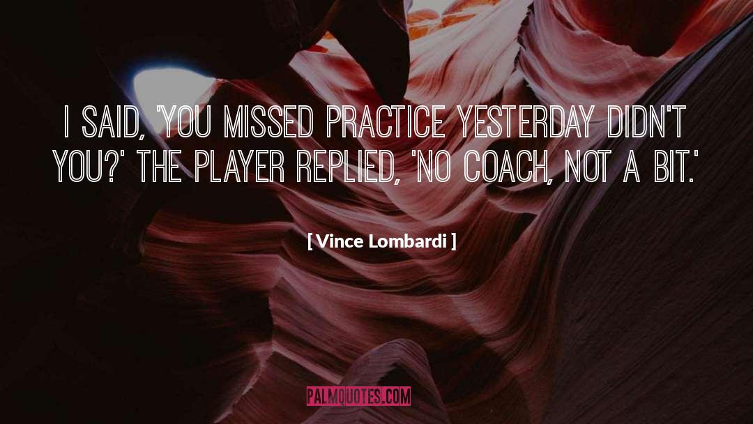 Vince Lombardi Quotes: I said, 'You missed practice