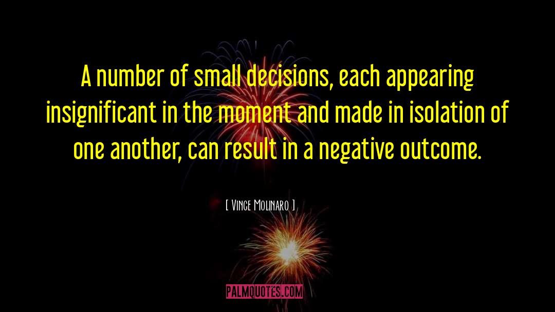 Vince Molinaro Quotes: A number of small decisions,