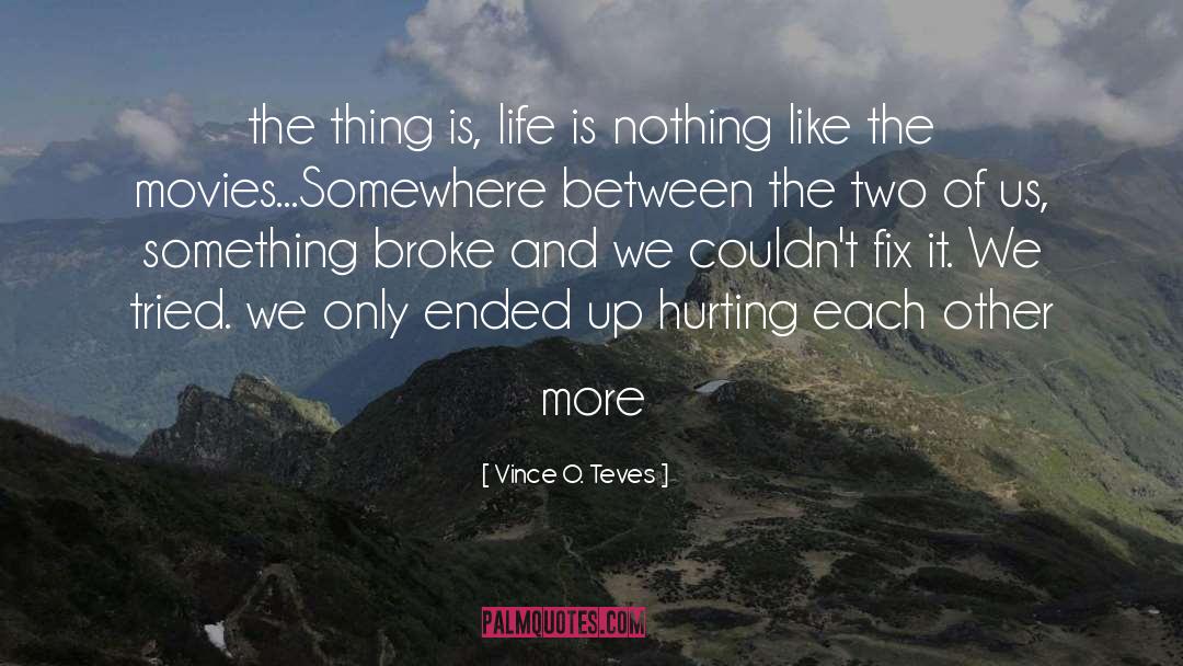 Vince O. Teves Quotes: the thing is, life is