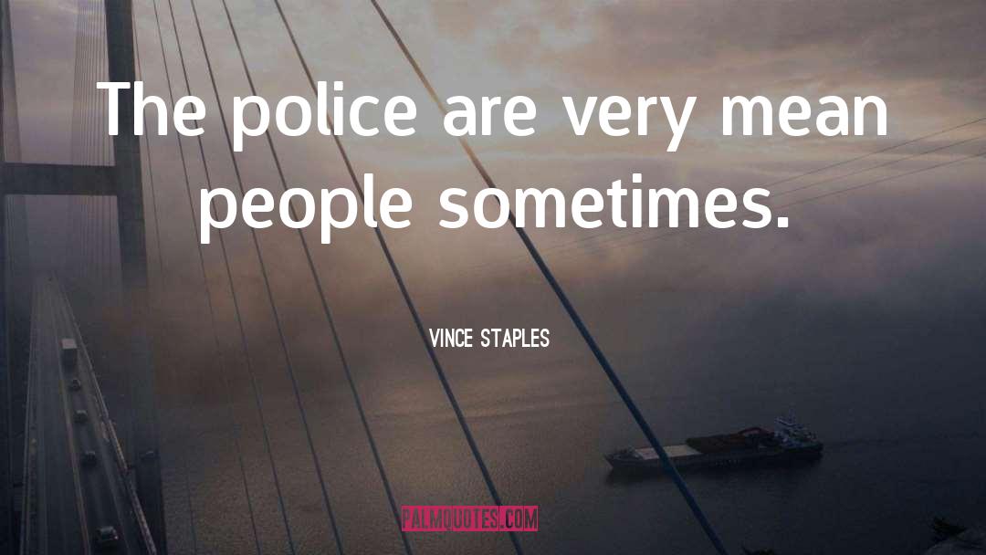 Vince Staples Quotes: The police are very mean