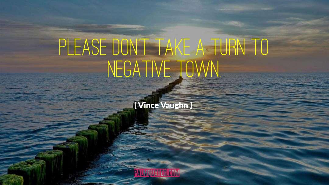 Vince Vaughn Quotes: Please don't take a turn