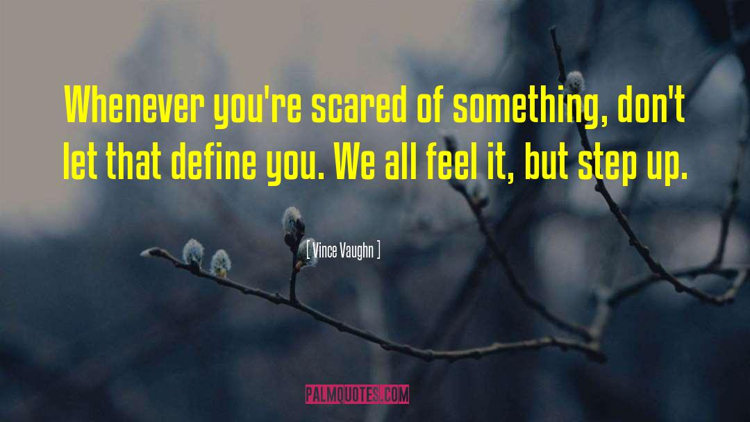 Vince Vaughn Quotes: Whenever you're scared of something,