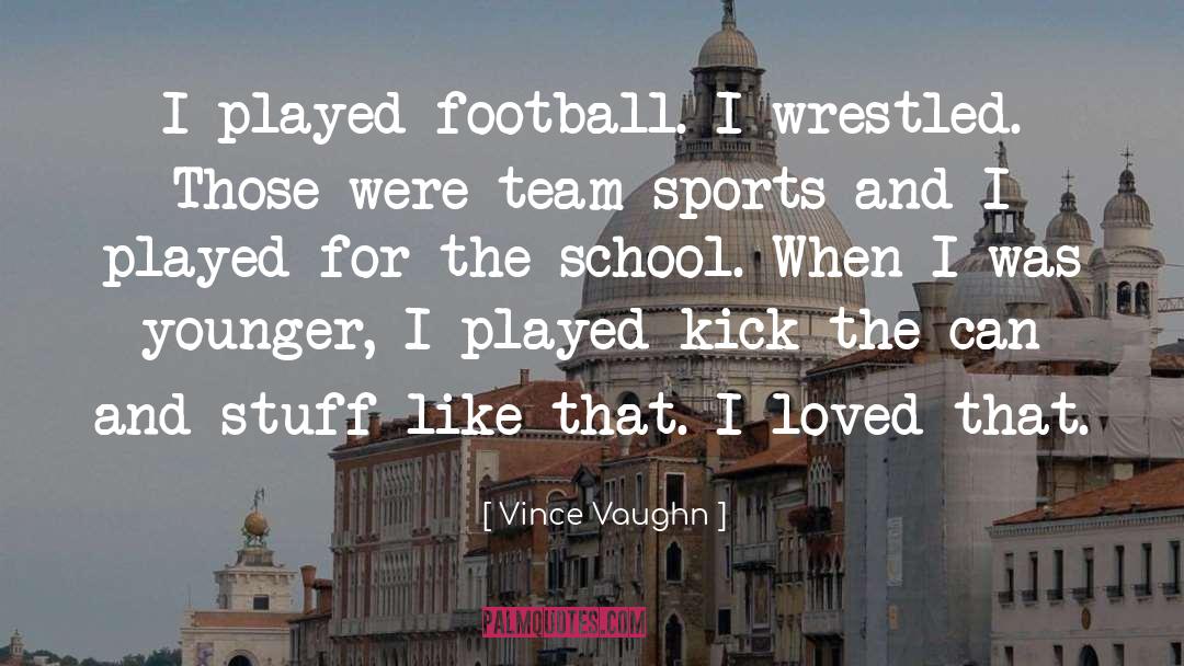 Vince Vaughn Quotes: I played football. I wrestled.