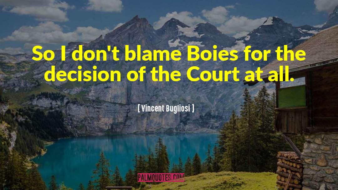 Vincent Bugliosi Quotes: So I don't blame Boies