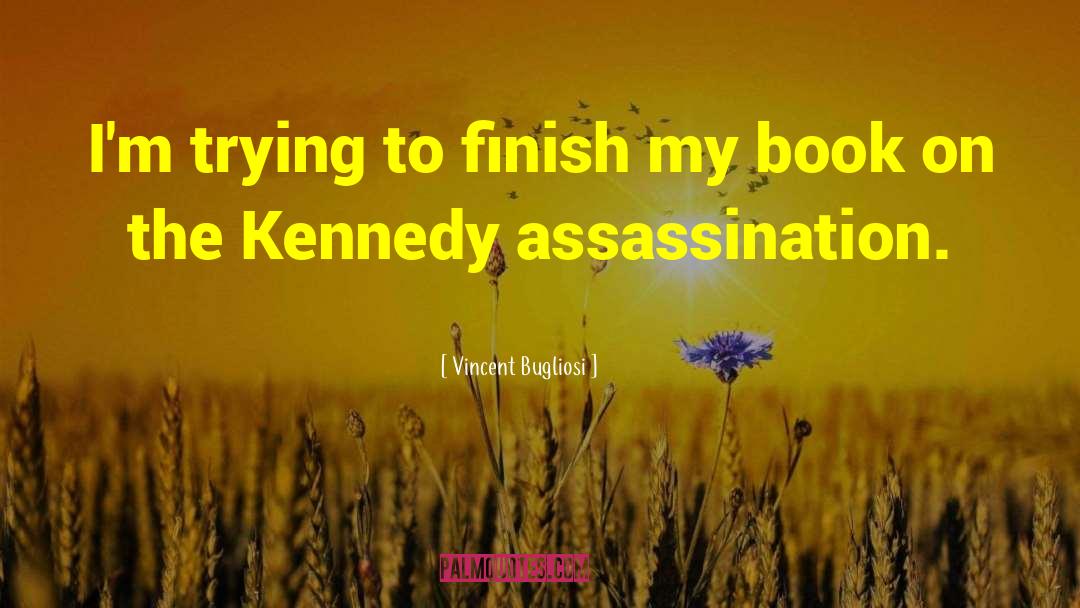 Vincent Bugliosi Quotes: I'm trying to finish my