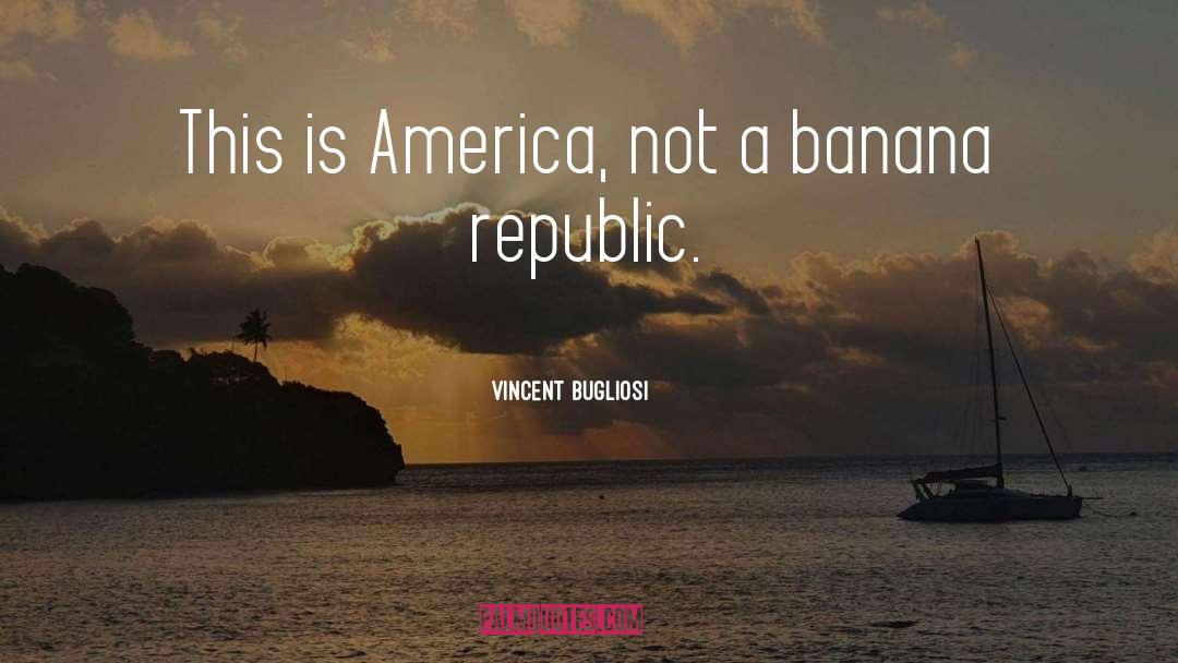 Vincent Bugliosi Quotes: This is America, not a