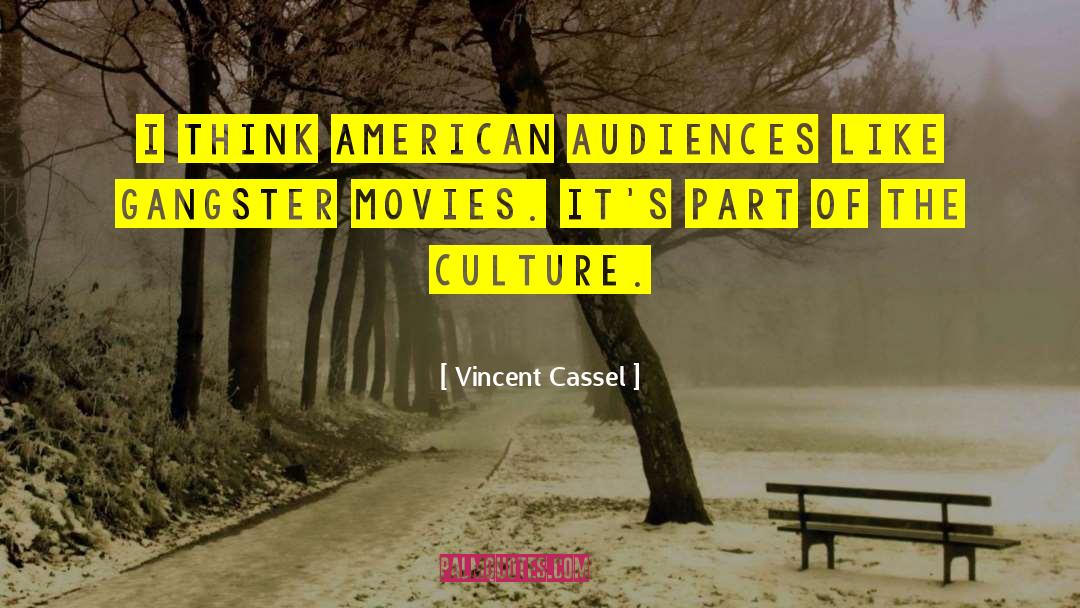 Vincent Cassel Quotes: I think American audiences like